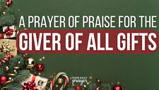 A Prayer of Praise for the Giver of All Gifts | Your Daily Prayer