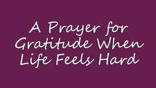A Prayer for Gratitude When Life Feels Hard | Your Daily Prayer