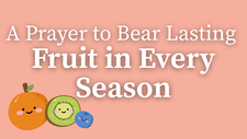 A Prayer to Bear Lasting Fruit in Every Season | Your Daily Prayer