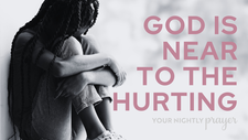 God is Near to the Hurting | Your Nightly Prayer