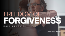 A Prayer to Experience the Freedom of Forgiveness | Your Daily Prayer