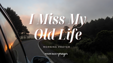 Do You Miss Your Old Life? A Prayer for Grief and Change