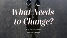 A Prayer for God to Show You Where You Need to Change | Your Daily Prayer