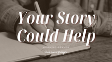 Sharing the Story You Were Meant to Share | Your Daily Prayer
