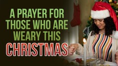 A Prayer for Those Who Are Weary this Christmas