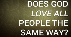 Does God Love All People the Same Way?