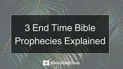 3 End Time Bible Prophecies Explained