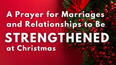 A Prayer for Marriages and Relationships to Be Strengthened at Christmas | Your Daily Prayer