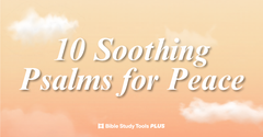10 Peace-Filled Psalms to Calm Your Heart