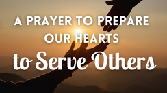 A Prayer to Prepare Our Hearts to Serve Others | Your Daily Prayer