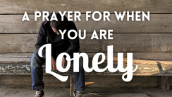 A Prayer for When You are Lonely | Your Daily Prayer