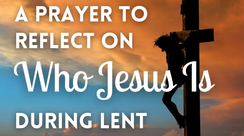 A Prayer to Reflect on Who Jesus Is during Lent