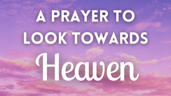 A Prayer to Look Towards Heaven | Your Daily Prayer