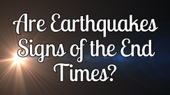 Are Earthquakes Signs of the End Times?