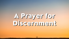 A Prayer for Discernment | Your Daily Prayer