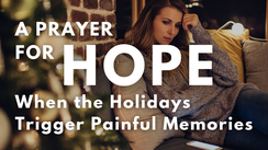 A Prayer for Hope When the Holidays Trigger Painful Memories | Your Daily Prayer