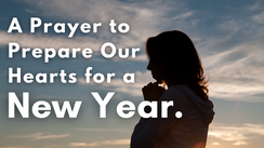 A Prayer to Prepare Our Hearts for a New Year | Your Daily Prayer