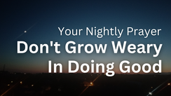 Don't Grow Weary In Doing Good | Your Nightly Prayer