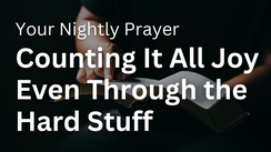 Counting It All Joy Even Through the Hard Stuff | Your Nightly Prayer