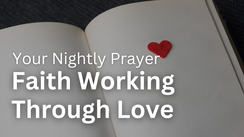 Faith Working Through Love | Your Nightly Prayer