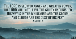 He is Slow to Anger and Great in Power