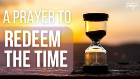 A Prayer to Redeem the Time When Every Day Feels the Same | Your Daily Prayer