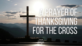 A Prayer of Thanksgiving for the Cross | Your Daily Prayer
