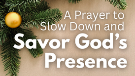 A Prayer to Slow Down and Savor God’s Presence | Your Daily Prayer