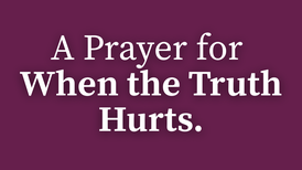 A Prayer for When the Truth Hurts | Your Daily Prayer