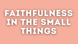 Faithfulness in the Small Things | Your Nightly Prayer