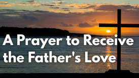 A Prayer to Receive the Father's Love | Your Daily Prayer