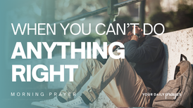 A Prayer When You Feel Like You Can't Do Anything Right | Your Daily Prayer