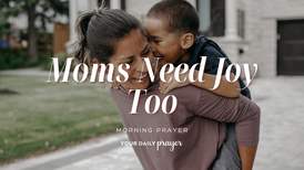 A Prayer to Help Moms Find Joy Again | Your Daily Prayer