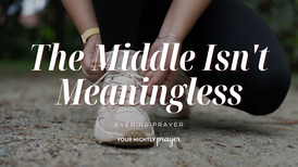 Not Losing Heart in the Middle | Your Nightly Prayer