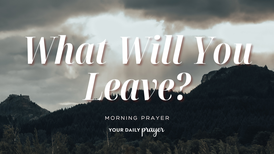 A Prayer for Your Legacy | Your Daily Prayer