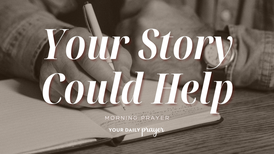 Sharing the Story You Were Meant to Share | Your Daily Prayer