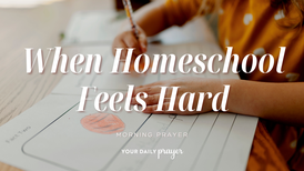 A Prayer for the Homeschool Family | Your Daily Prayer