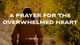 A Prayer for the Overwhelmed Heart | iBelieve Truth: A Devotional for Women