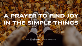 A Prayer to Find Joy in the Simple Things | iBelieve Truth: A Devotional for Women