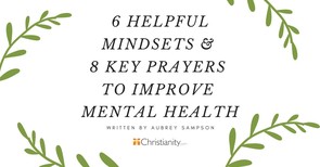 6 Helpful Mindsets and 8 Key Prayers to Improve Mental Health