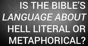 Is the Bible’s Language about Hell Literal or Metaphorical?