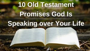 10 Old Testament Promises God Is Speaking over Your Life
