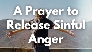 A Prayer to Release Sinful Anger | Your Daily Prayer