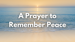 A Prayer to Remember Peace | Your Daily Prayer