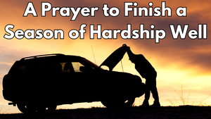 A Prayer to Finish a Season of Hardship Well | Your Daily Prayer