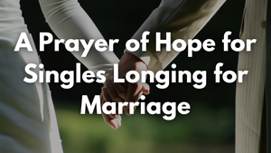 A Prayer of Hope for Singles Longing for Marriage | Your Daily Prayer