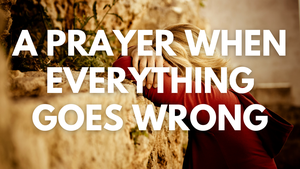 A Prayer When Everything Goes Wrong | Your Daily Prayer