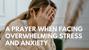 A Prayer When Facing Overwhelming Stress and Anxiety | Your Daily Prayer