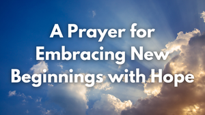 A Prayer for Embracing New Beginnings with Hope | Your Daily Prayer