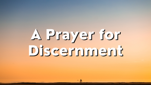 A Prayer for Discernment | Your Daily Prayer